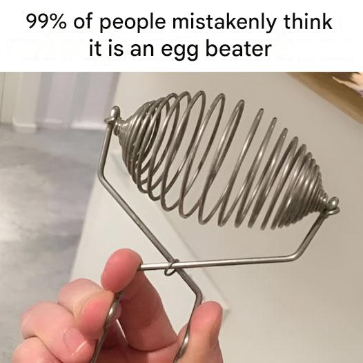 99% of people mistakenly think it’s an egg beater