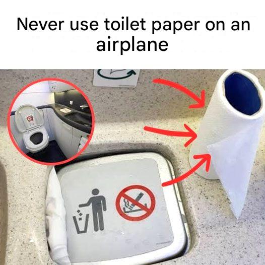 Never use toilet paper on an airplane