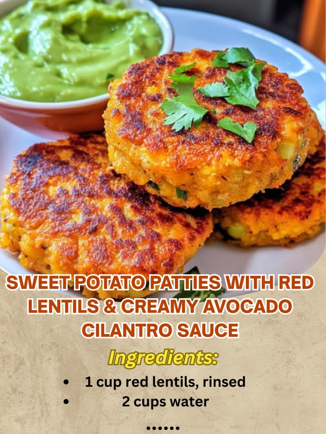 Sweet Potato Patties with Red Lentils & Creamy Avocado Cilantro Sauce: A Flavorful, Nutritious Delight